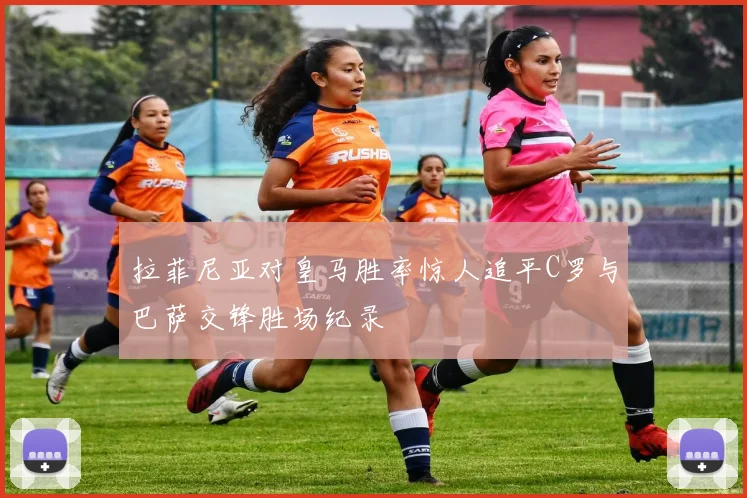 拉菲尼亚对皇马胜率惊人追平C罗与巴萨交锋胜场纪录